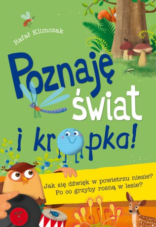 Jak się dźwięk w powietrzu niesie. Po co grzyby rosną w lesie. Poznaję świat i kropka - Rafał Klimczak [KSIĄŻKA]