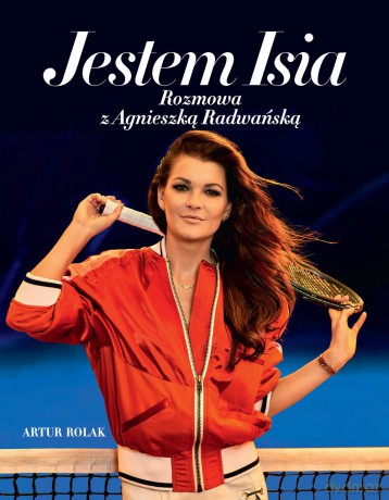 Jestem Isia. Rozmowa z Agnieszka Radwańską - Artur Rolak [KSIĄŻKA]