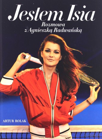 Jestem Isia. Rozmowa z Agnieszka Radwańską - Artur Rolak [KSIĄŻKA]