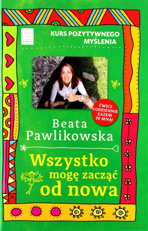 Kurs pozytywnego myślenia. Wszystko mogę zacząć od nowa - Beata Pawlikowska [KSIĄŻKA]