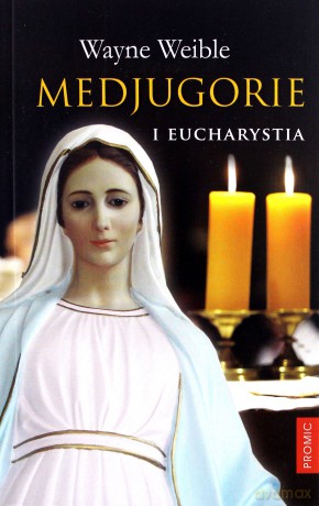 Medjugorie i Eucharystia - Wayne Weible [KSIĄŻKA]