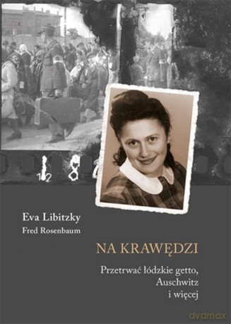 Na krawędzi. Przetrwać Łódzkie Getto Auschwitz i więcej - Eva Libitzky [KSIĄŻKA]