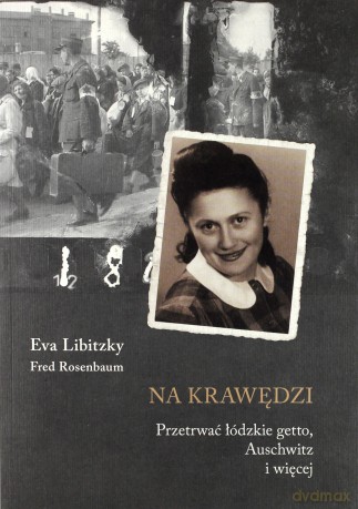 Na krawędzi. Przetrwać Łódzkie Getto Auschwitz i więcej - Eva Libitzky [KSIĄŻKA]