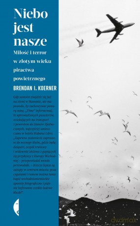 Niebo jest nasze. Miłość i terror w złotym wieku piractwa powietrznego - Brendan I. Koerner [KSIĄŻKA]