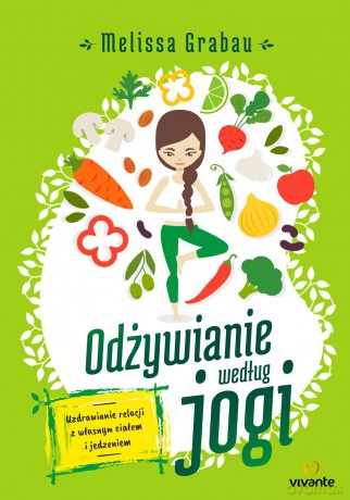 Odżywianie według jogi. Uzdrawianie relacji z własnym ciałem i jedzeniem - Melissa Grabau [KSIĄŻKA]