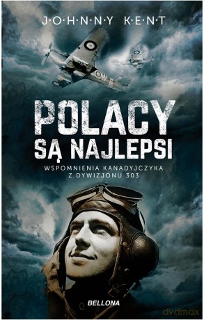 Polacy są najlepsi. Wspomnienia kanadyjczyka z dywizjonu 303 - John A. Kent [KSIĄŻKA]