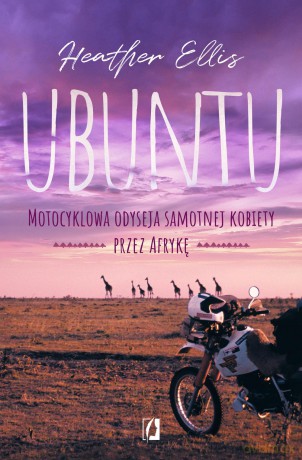 Ubuntu. Motocyklowa odyseja samotnej kobiety przez Afrykę - Heather Ellis [KSIĄŻKA]