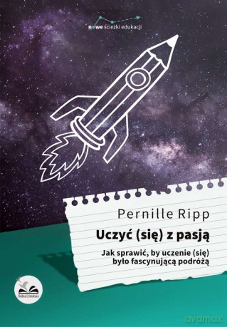 Uczyć się z pasją. Jak sprawić by uczenie się było fascynującą podróżą - Pernille Ripp [KSIĄŻKA]