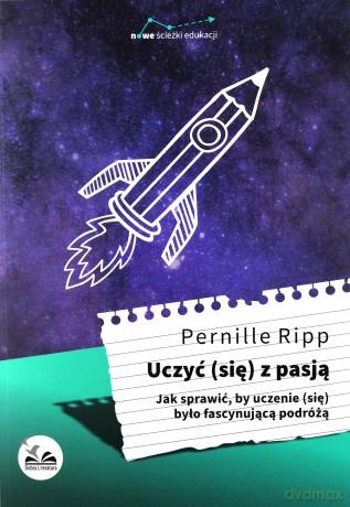 Uczyć się z pasją. Jak sprawić by uczenie się było fascynującą podróżą - Pernille Ripp [KSIĄŻKA]
