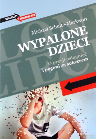 Wypalone dzieci. O presji osiągnięć i pogoni za sukcesem - Michael Schulte-Markwort [KSIĄŻKA]