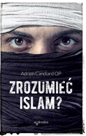 Zrozumieć islam - Adrien Candiard [KSIĄŻKA]