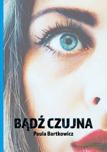 Bądź czujna - Paula Bartkowicz [KSIĄŻKA]