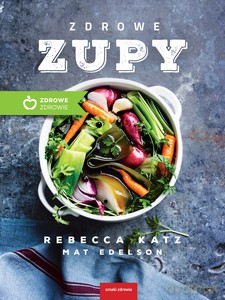 Zdrowe zupy - Rebecca Katz, Mat Edelson [KSIĄŻKA]