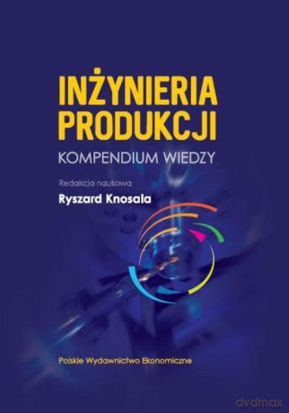 Inżynieria produkcji. Kompendium wiedzy - Ryszard Knosala [KSIĄŻKA]