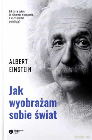Jak wyobrażam sobie świat. Przemyślenia i opinie - Albert Einstein [KSIĄŻKA]
