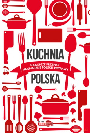 Kuchnia polska najlepsze przepisy na smaczne polskie potrawy [KSIĄŻKA]