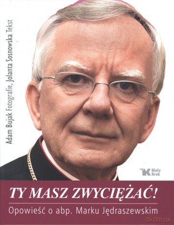 Ty masz zwyciężać. Opowieść o abp Marku Jędraszewskim - Adam Bujak [KSIĄŻKA]