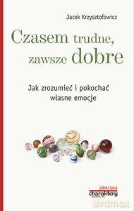 Czasem trudne, zawsze dobre. Jak zrozumieć i pokochać własne emocje - Jacek Krzysztofowicz [KSIĄŻKA]
