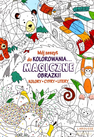 Mój zeszyt do kolorowania. Magiczne obrazki! Kolory, cyfry, litery [KSIĄŻKA]