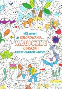 Mój zeszyt do kolorowania. Magiczne obrazki! Kolory, symbole, owoce [KSIĄŻKA]