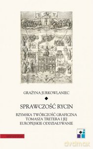 Sprawczość rycin. Rzymska twórczość graficzna Tomasza Tretera i jej europejskie oddziaływanie - Grażyna Jurkowlaniec [KSIĄŻKA]