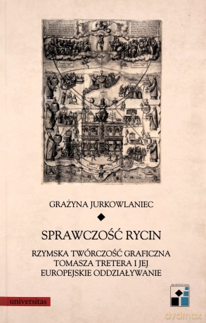 Sprawczość rycin. Rzymska twórczość graficzna Tomasza Tretera i jej europejskie oddziaływanie - Grażyna Jurkowlaniec [KSIĄŻKA]