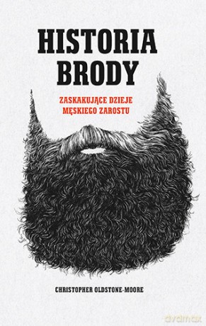 Historia brody. Zaskakujące dzieje męskiego zarostu - Christopher Oldstone-Moore [KSIĄŻKA]