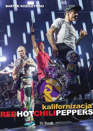 Kalifornizacja Red Hot Chili Peppers - Bartek Koziczyński [KSIĄŻKA]