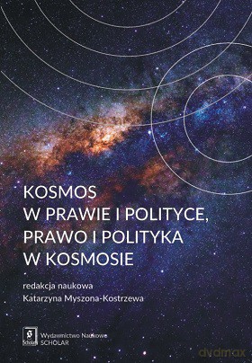 Kosmos w prawie i w polityce. Prawo i polityka w kosmosie - Katarzyna Myszona-Kostrzewa [KSIĄŻKA]