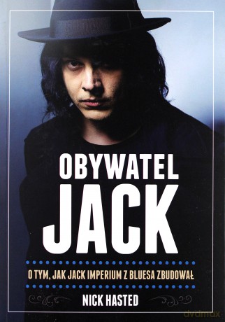 Obywatel Jack. O tym jak Jack Imperium z bluesa zbudował - Nick Hasted [KSIĄŻKA]