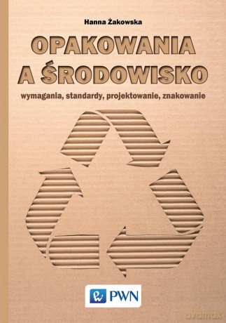Opakowania a środowisko. Wymagania, standardy, projektowanie, znakowanie - Hanna Żakowska [KSIĄŻKA]