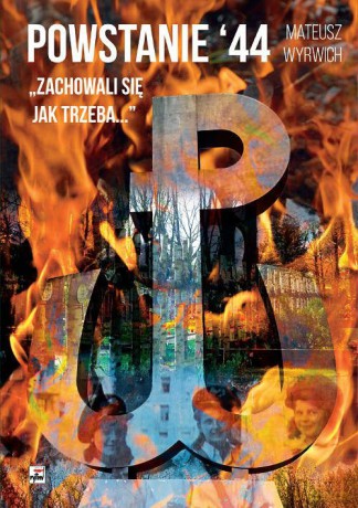 Powstanie 44 Zachowali się jak trzeba - Mateusz Wyrwich [KSIĄŻKA]