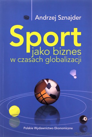 Sport jako biznes w epoce globalizacji - Andrzej Sznajder [KSIĄŻKA]