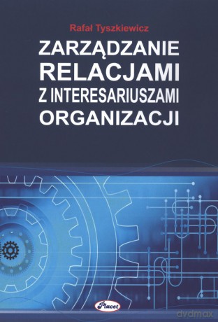 Zarządzanie relacjami z interesariuszami organizacji - Rafał Tyszkiewicz [KSIĄŻKA]