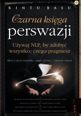 Czarna księga perswazji. Używaj NLP by zdobyć wszystko czego pragniesz - Rintu Basu [KSIĄŻKA]