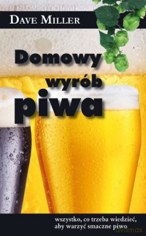 Domowy wyrób piwa - Dave Miller [KSIĄŻKA]