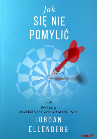 Jak się nie pomylić czyli potęga matematycznego myślenia - Jordan Ellenberg [KSIĄŻKA]