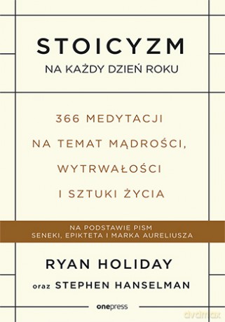 Stoicyzm na każdy dzień roku. 366 medytacji na temat mądrości, wytrwałości i sztuki życia - Ryan Holiday [KSIĄŻKA]