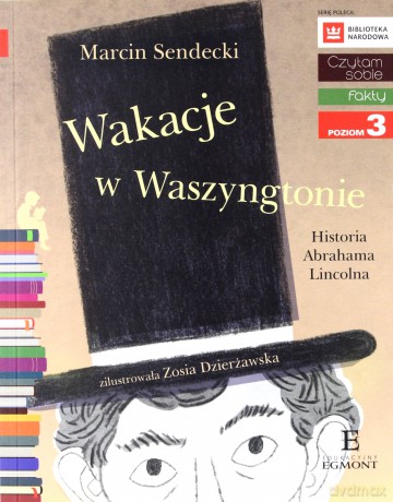 Wakacje w Waszyngtonie. Historia Abrahama Lincolna. Czytam sobie poziom 3 - Marcin Sendecki [KSIĄŻKA]