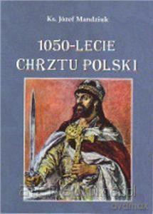 1050-lecie Chrztu Polski - Ks. Józef Mandziuk [KSIĄŻKA]