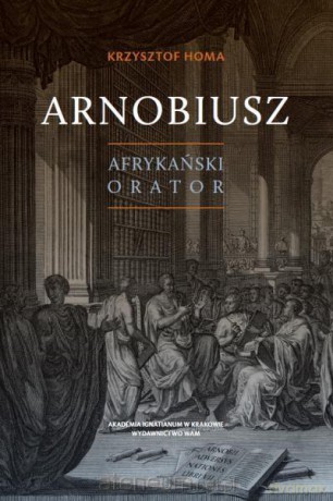 Arnobiusz. Afrykański orator - Krzysztof Homa [KSIĄŻKA]