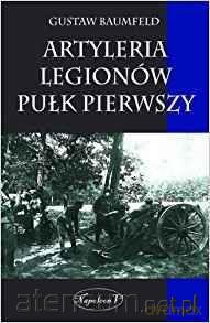 Artyleria Legionów pułk pierwszy - Gustaw Baumfeld [KSIĄŻKA]
