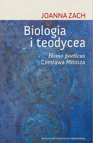 Biologia i teodycea.Homo poeticus Czesława Miłosza - Joanna Zach [KSIĄŻKA]