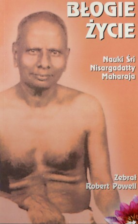 Błogie życie. Nauki Śri Nisargadatty Maharaja 2017 - Robert Powell [KSIĄŻKA]