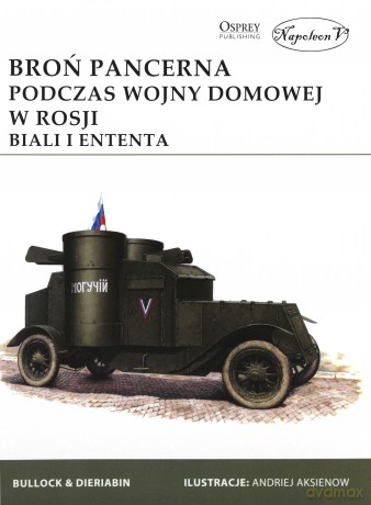 Broń pancerna podczas wojny domowej w Rosji - David Bullock, Aleksander Dieriabin [KSIĄŻKA]