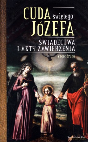 Cuda Świętego Józefa. Świadectwa i akty... cz. 2 [KSIĄŻKA]