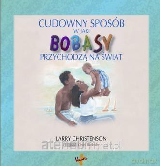 Cudowny sposób w jaki BOBASY przychodzą na świat - Larry Christenson [KSIĄŻKA]