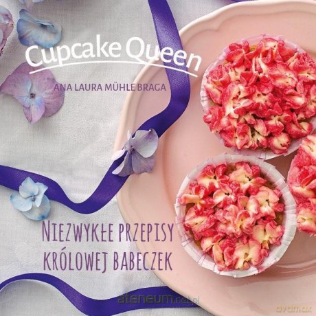 Cupcake queen. Niezwykłe przepisy królowej babeczek - Ana Laura Muehle-Braga [KSIĄŻKA]
