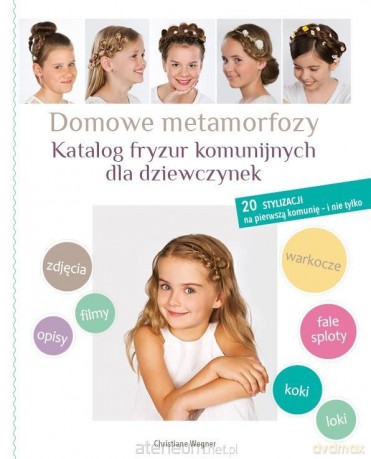 Domowe Metamorfozy. Katalog fryzur komunijnych - Christiane Wenger [KSIĄŻKA]