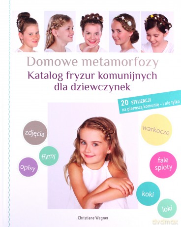 Domowe Metamorfozy. Katalog fryzur komunijnych - Christiane Wenger [KSIĄŻKA]